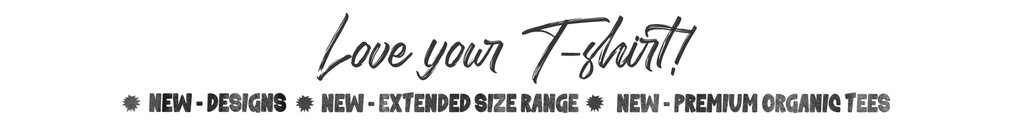 Love Your T-Shirt banner highlighting new designs, extended sizes and premium organic tees